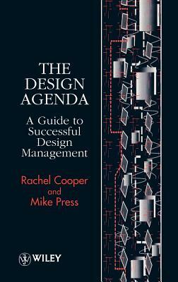 The Design Agenda: A Guide to Successful Design Management by Mike Press, Rachel Cooper