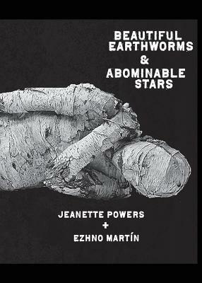 Beautiful Earthworms & Abominable Stars by Ezhno Martin, Jeanette Powers