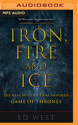 Iron, Fire and Ice: The Real History That Inspired Game of Thrones by Ed West
