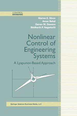 Nonlinear Control of Engineering Systems by Warren E. Dixon, Aman Behal, Darren M. Dawson, Siddarth P. Nagarkatti