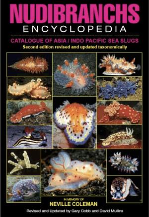 Nudibranchs Encyclopedia: Catalogue of Asia / Indo Pacific Sea Slugs by Neville Coleman, Gary Cobb, David Mullins