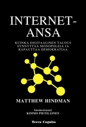 Internet-ansa – Miten digitaalinen talous rakentaa monopoleja ja nakertaa demokratiaa by Matthew Hindman