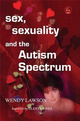 Sex, Sexuality and the Autism Spectrum by Wendy Lawson