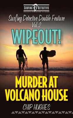 Surfing Detective Double Feature Vol. 2 - Wipeout! - Murder at Volcano House by Chip Hughes