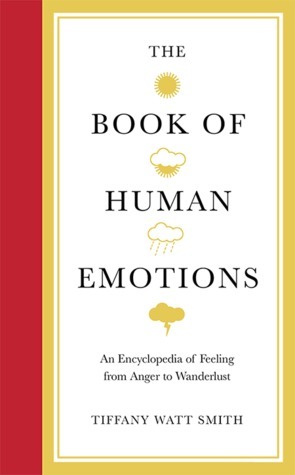 The Book of Human Emotions: An Encyclopaedia of Feeling from Anger to Wanderlust by Tiffany Watt Smith