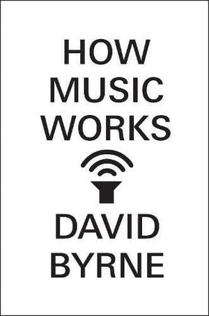 How Music Works by David Byrne