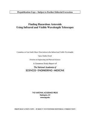 Finding Hazardous Asteroids Using Infrared and Visible Wavelength Telescopes by Division on Engineering and Physical Sci, Space Studies Board, National Academies of Sciences Engineeri