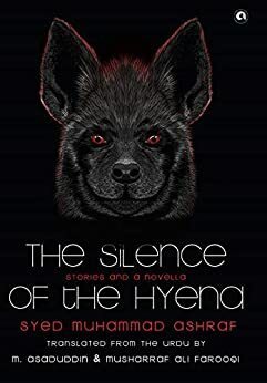 THE SILENCE OF THE HYENA: Stories & A Novella by Syed Muhammad Ashraf