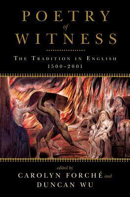 Poetry of Witness: The Tradition in English, 1500-2001 by Duncan Wu, Carolyn Forché