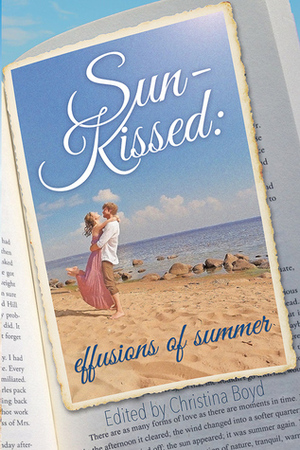 Sun-Kissed: Effusions of Summer by Christina Boyd, Sophia Rose, Linda Beutler, J. Marie Croft, Natalie Richards, Morgan K. Wyatt, Karen M. Cox, KaraLynne Mackrory, Abigail Bok