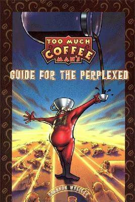 Too Much Coffee Man Guide for the Perplexed Limited Edition by Shannon Wheeler