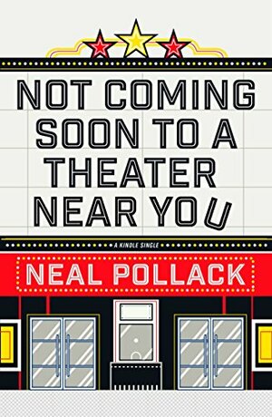 Not Coming Soon to a Theater Near You by Neal Pollack