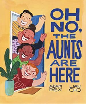 Oh No, the Aunts Are Here by Lian Cho, Adam Rex