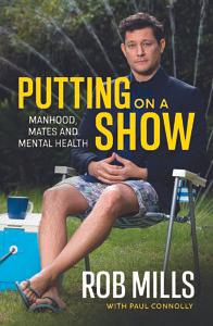 Putting on a Show: Manhood, Mates and Mental Health by Rob Mills, Paul Connolly