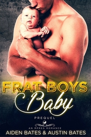 Frat Boys Baby Prequel by Aiden Bates, Austin Bates