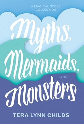 Myths, Mermaids, and Monsters by Tera Lynn Childs