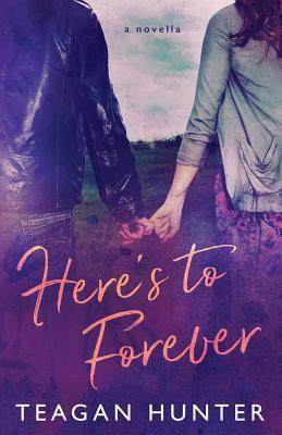 Here's to Forever by Teagan Hunter