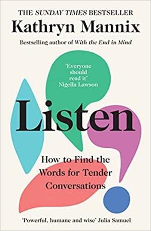 Listen: How to Find the Words for Tender Conversations by Kathryn Mannix