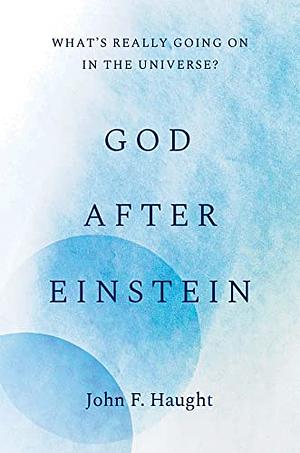 God after Einstein: What's Really Going On in the Universe? by John F. Haught