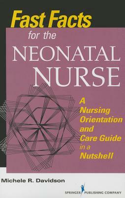 Fast Facts for the Neonatal Nurse: A Nursing Orientation and Care Guide in a Nutshell by Michele R. Davidson