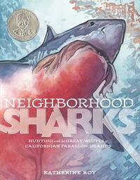 Neighborhood Sharks: Hunting with the Great Whites of California's Farallon Islands by Katherine Roy