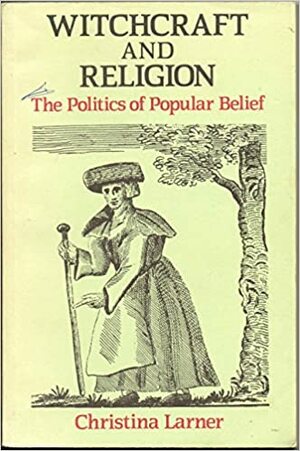 Witchcraft and Religion: The Politics of Popular Belief by Christina Larner