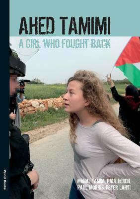 Ahed Tamimi: A Girl who Fought Back by Paul Heron, Paul Morris, Ahed Tamimi