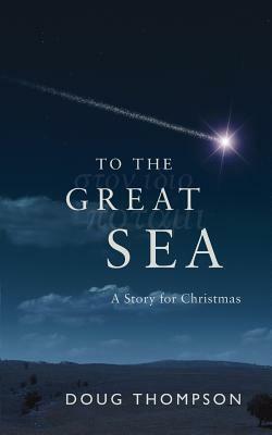 To the Great Sea - A Story for Christmas by Doug Thompson