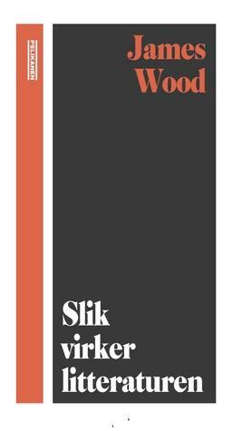 Slik virker litteraturen by James Wood