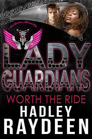 Lady Guardians: Worth the Ride  by Hadley Raydeen