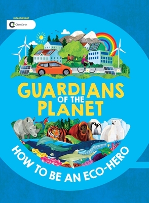 Guardians of the Planet: How to Be an Eco-Hero by Clive Gifford