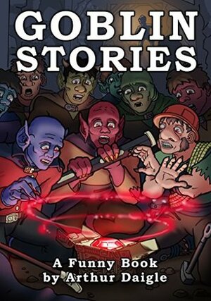 Goblin Stories by Arthur Daigle