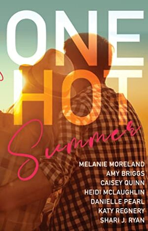 One Hot Summer by Danielle Pearl, Melanie Moreland, Katy Regnery, Shari J. Ryan, Amy Briggs, Caisey Quinn, Heidi McLaughlin