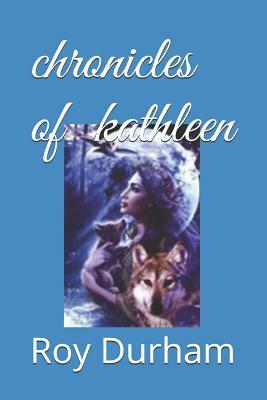 Chronicles of Kathleen by Roy A. Durham