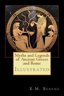 Myths and Legends of Ancient Greece and Rome: Illustrated by E. M. Berens