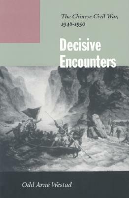 Decisive Encounters: The Chinese Civil War, 1946-1950 by Odd Arne Westad