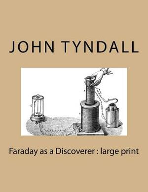 Faraday as a Discoverer: large print by John Tyndall