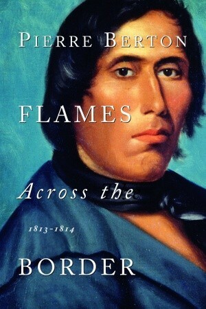 Flames Across the Border: 1813-1814 by Pierre Berton