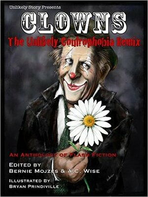 Clowns: The Unlikely Coulrophobia Remix by David Manuel, Virginia M. Mohlere, A.C. Wise, Robyn Blyn, J.H. Pell, Bryan Prindiville, Caroline M. Yoachim, Chillbear Latrigue, Carlie St. George, Jeff Wolf, Karlo Yeager-Rodriguez, Bernie Mojzes, Cate Gardner, T. Jane Berry, Charles Payseur, Holly Schofield, James Arias, Chris Kuriata, Kristen Roupenian, Joe Nazare, Sara K. McNeilly, Cassandra Khaw, Dayle A Dermatis, Evan Dicken, Mari Ness, Line Henriksen