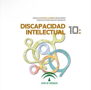 MANUAL DE ATENCIÓN AL ALUMNADO CON NECESIDADES ESPECÍFICAS DE APOYO EDUCATIVO DERIVADAS DE DISCAPACIDAD INTELECTUAL. by Mercedes Antequera Maldonado Beatriz Bachiller Otero María Teresa Calderón Espinosa Antonio Cruz García Pedro Luis Cruz García Francisco Javier García Perales Manuel Luna Reche Francisco Montero Alcaide Francisca María Orella