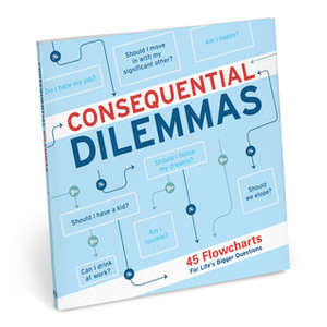 Consequential Dilemmas: 45 Flowcharts for Life's Bigger Questions by Knock Knock