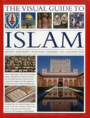 The Visual Guide to Islam: History, Philosophy, Traditions, Teachings, Art & Architecture by Mohammad Seddon, Raana Bokhari