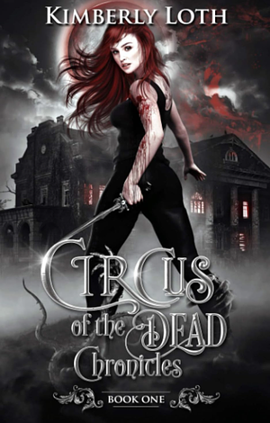 Circus of the Dead Chronicles: Book One by Kimberly Loth