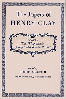 The Papers of Henry Clay: The Whig Leader, January 1, 1837-December 31, 1843 by Henry Clay
