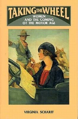 Taking the Wheel: Women and the Coming of the Motor Age by Virginia Scharff