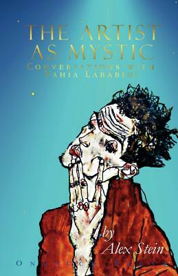 The Artist as Mystic: Conversations with Yahia Lababidi by Yahia Lababidi, Alex Stein