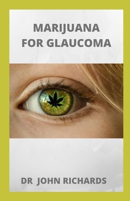 Marijuana for Glaucoma: All You Need To Know About MARIJUANA FOR GLAUCOMA by John Richards