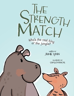 The Strength Match: Who's the Real King of the Jungle? by Jamie Lynn