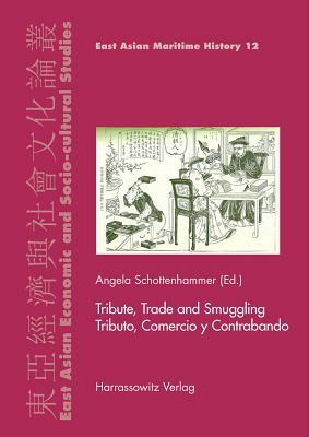 Tribute, Trade and Smuggling / Tributo, Comercio Y Contrabando: Commercial, Scientific and Human Interaction in the Middle Period and Early Modern Wor by Angela Schottenhammer