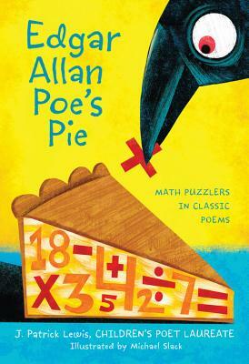 Edgar Allan Poe's Pie: Math Puzzlers in Classic Poems by J. Patrick Lewis